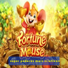 super poderes mais criativos